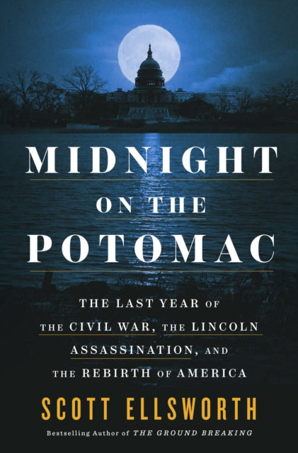 Midnight on the Potomac: The Last Year of the Civil War, the Lincoln Assassination, and the Rebirth of America