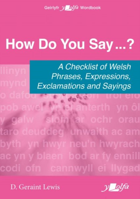 How Do You Say...? - A checklist of Welsh phrases, expressions, exclamations and sayings: A checklist of Welsh phrases, expressions, exclamations and sayings