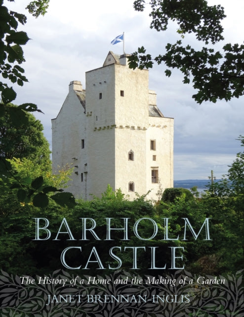 Barholm Castle: The History of a Home and the Making of a Garden