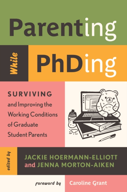 Parenting While PhDing: Surviving and Improving the Working Conditions of Graduate Student Parents