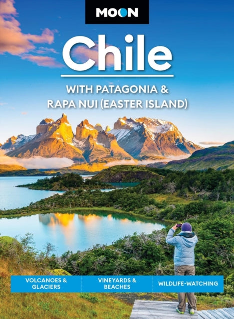 Moon Chile: With Patagonia & Rapa Nui (Easter Island) (Second Edition): Volcanoes & Glaciers, Vineyards & Beaches, Wildlife-Watching