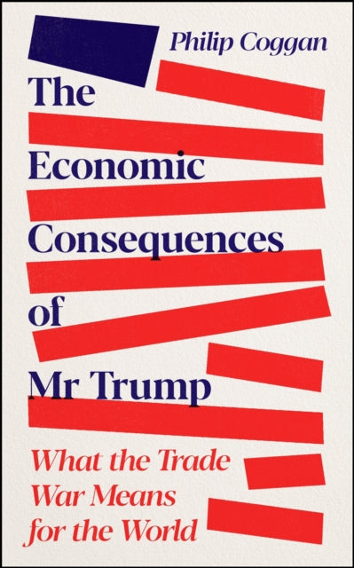 The Economic Consequences of Mr Trump: What the Trade War Means for the World