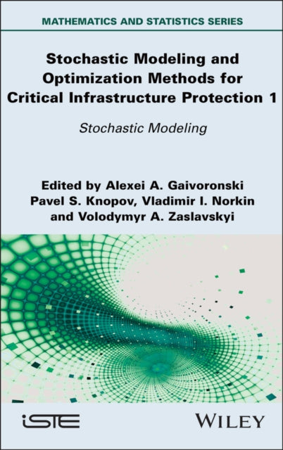 Stochastic Modeling and Optimization Methods for Critical Infrastructure Protection, Volume 1: Stochastic Modeling