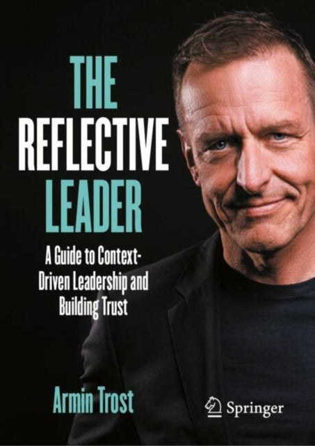 The Reflective Leader: A Guide to Context-Driven Leadership and Building Trust