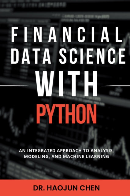 Financial Data Science with Python: An Integrated Approach to Analysis, Modeling, and Machine Learning