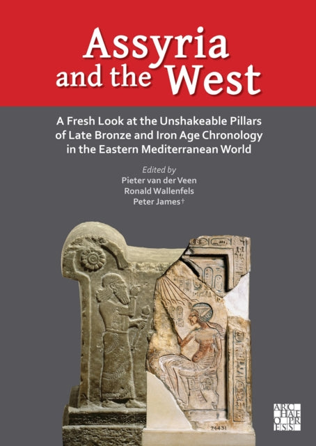 Assyria and the West: A Fresh Look at the Unshakeable Pillars of Late Bronze and Iron Age Chronology in the Eastern Mediterranean World