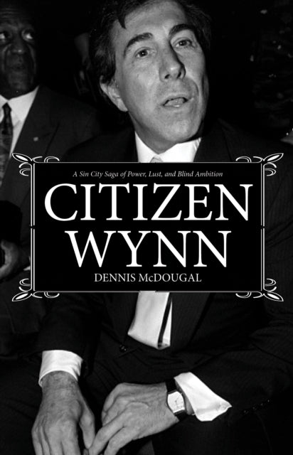 Citizen Wynn: A Sin City Saga of Power, Lust, and Blind Ambition