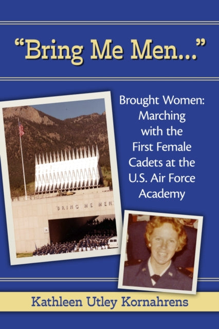 "Bring Me Men…" Brought Women: Marching with the First Female Cadets at the U.S. Air Force Academy