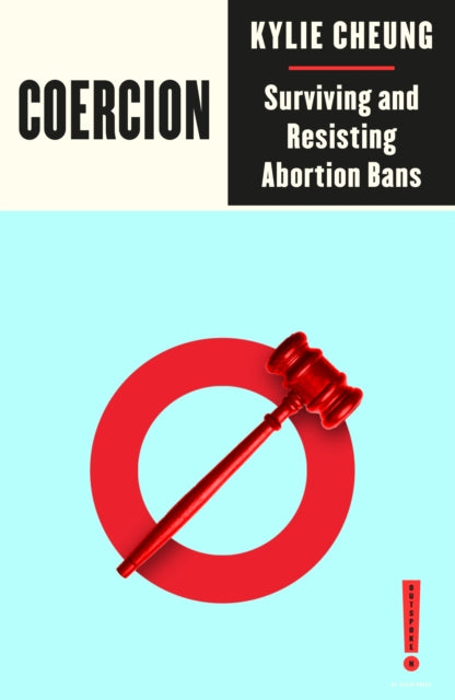Coercion: Surviving and Resisting Abortion Bans