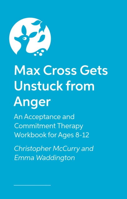Max Cross Gets Unstuck from Anger: An Acceptance and Commitment Therapy Workbook for Ages 8-12
