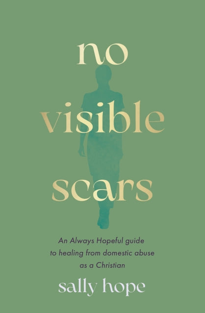No Visible Scars: An Always Hopeful guide to healing from domestic abuse as a Christian