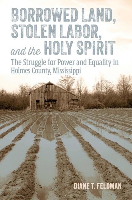 Borrowed Land, Stolen Labor, and the Holy Spirit: The Struggle for Power and Equality in Holmes County, Mississippi