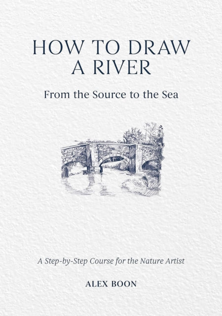 How to Draw a River: from the Source to the Sea: A Step-by-Step Course for the Nature Artist