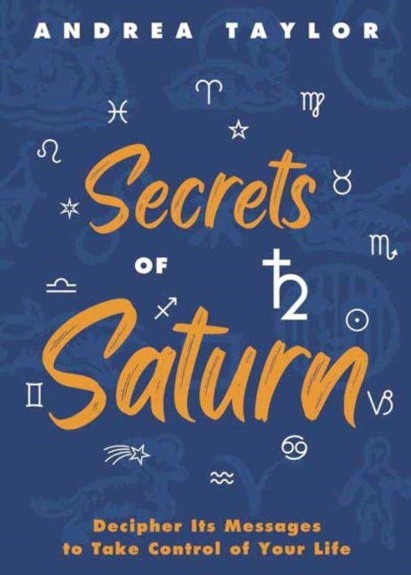 Secrets of Saturn: Decipher Its Messages to Take Control of Your Life