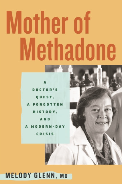 Mother of Methadone: A Doctor's Quest, a Forgotten History, and a Modern-Day Crisis