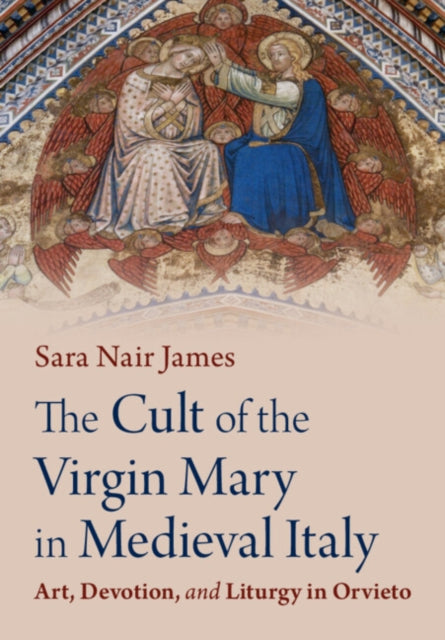 The Cult of the Virgin Mary in Medieval Italy: Art, Devotion, and Liturgy in Orvieto