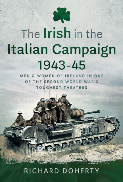 The Irish in the Italian Campaign, 1943-45: Men and Women of Ireland in one of the Second World War's Toughest Theatres