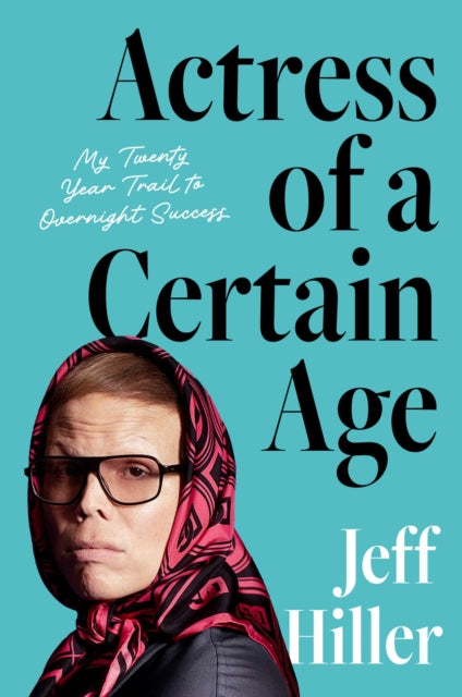 Actress of a Certain Age: My Twenty-Year Trail to Overnight Success