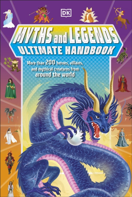 Myths and Legends Ultimate Handbook: More than 200 Heroes, Villains and Mythical Creatures from Around the World