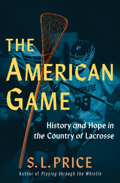 The American Game: Into the Country of Lacrosse