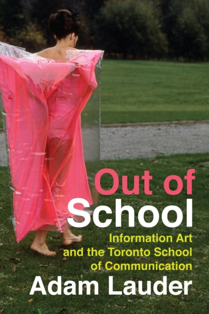 Out of School: Information Art and the Toronto School of Communication
