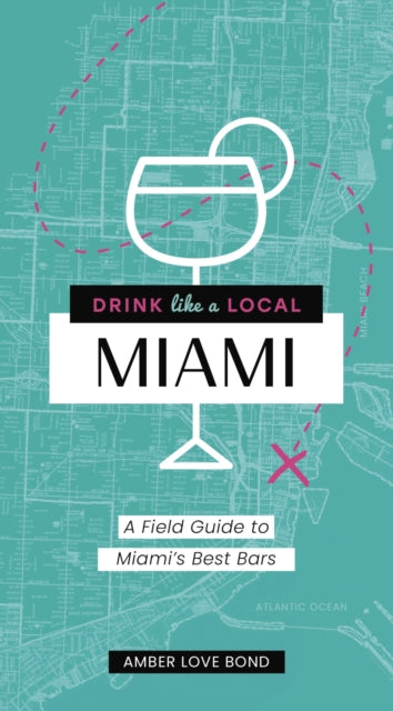 Drink Like a Local: Miami: A Field Guide to Miami's Best Bars