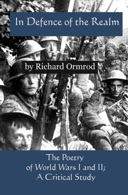 In Defence of the Realm: The Poetry of World Wars I & II; A Critical Study