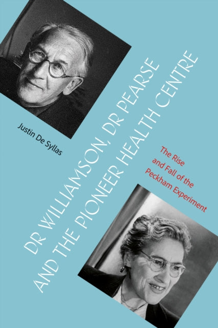 Dr Williamson, Dr Pearse and the Pioneer Health Centre: The Rise and Fall of the Peckham Experiment