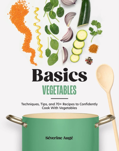 Basics: Vegetables: Techniques, Tips, and 70+ Recipes to Confidently Cook with Vegetables