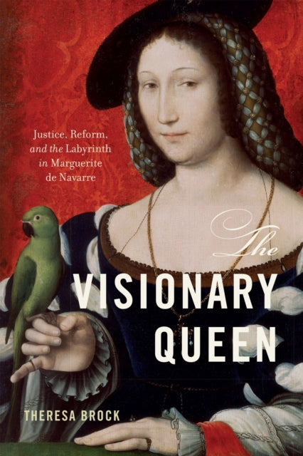 The Visionary Queen: Justice, Reform, and the Labyrinth in Marguerite De Navarre