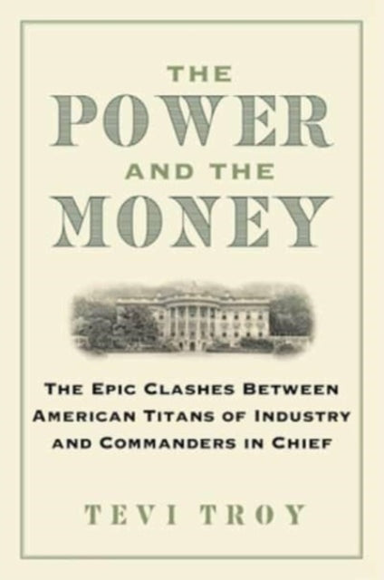 The Power and the Money: The Epic Clashes Between Commanders in Chief and Titans of Industry