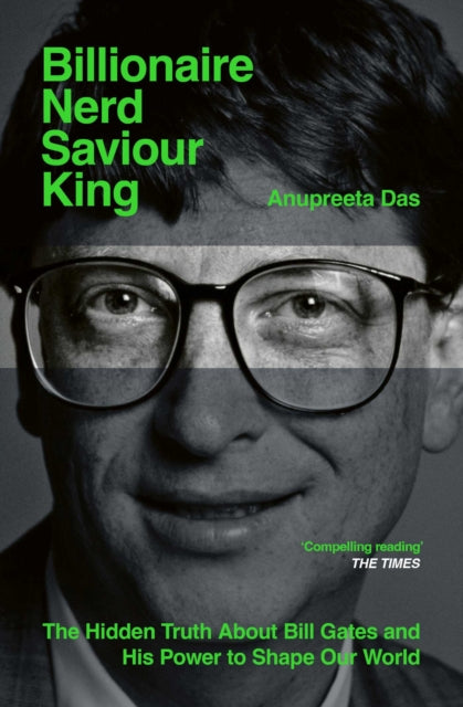 Billionaire, Nerd, Saviour, King: The Hidden Truth About Bill Gates and His Power to Shape Our World