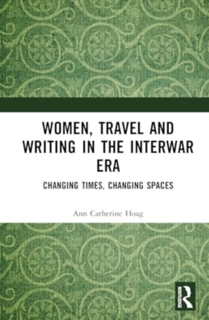 Women, Travel, and Writing in the Interwar Era: Changing Times, Changing Spaces