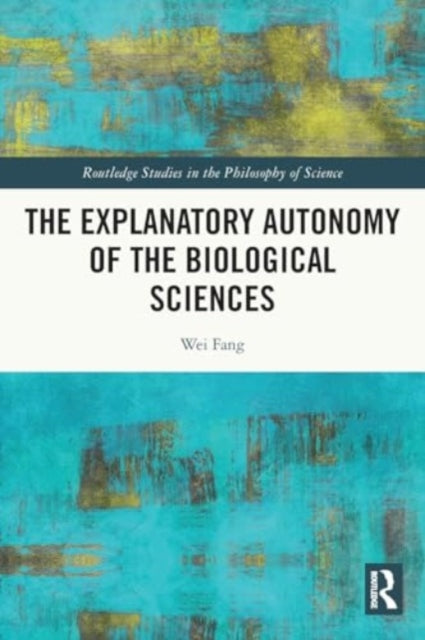 The Explanatory Autonomy of the Biological Sciences