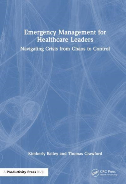 Emergency Management for Healthcare Leaders: Navigating Crisis from Chaos to Control