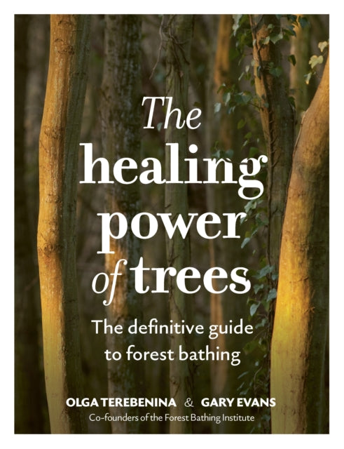 The Healing Power of Trees: The definitive guide to forest bathing