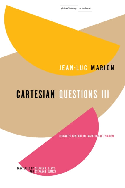 Cartesian Questions III: Descartes Beneath the Mask of Cartesianism