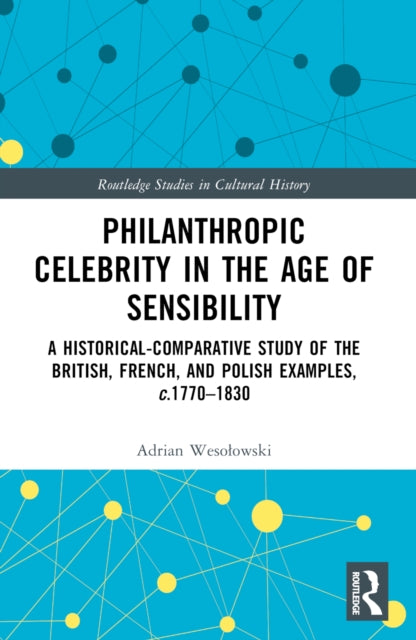 Philanthropic Celebrity in the Age of Sensibility: A Historical-Comparative Study of the British, French, and Polish Examples, c. 1770–1830