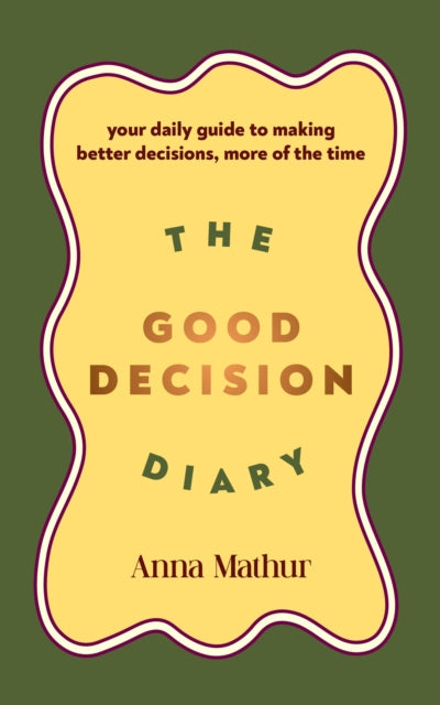 The Good Decision Diary: Your daily guide to making better decisions, more of the time