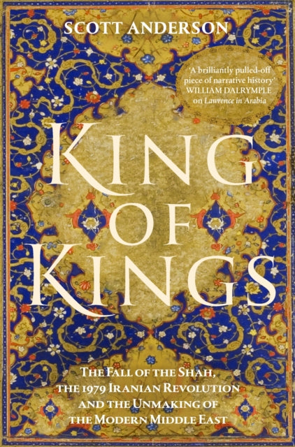 King of Kings: The Fall of the Shah, the 1979 Iranian Revolution and the Unmaking of the Modern Middle East