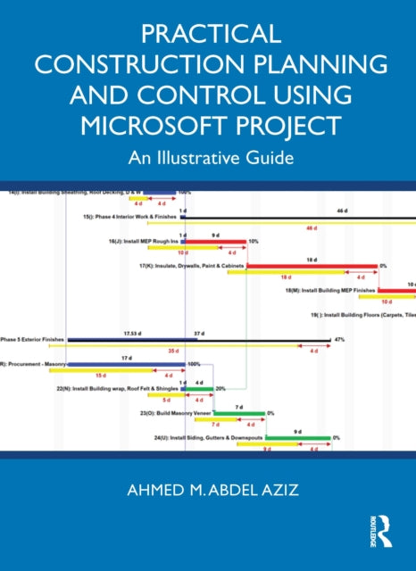 Practical Construction Planning and Control Using Microsoft Project: An Illustrative Guide