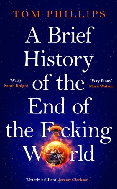 A Brief History of the End of the F*cking World: The hilarious and fascinating new book from the international bestselling author of HUMANS