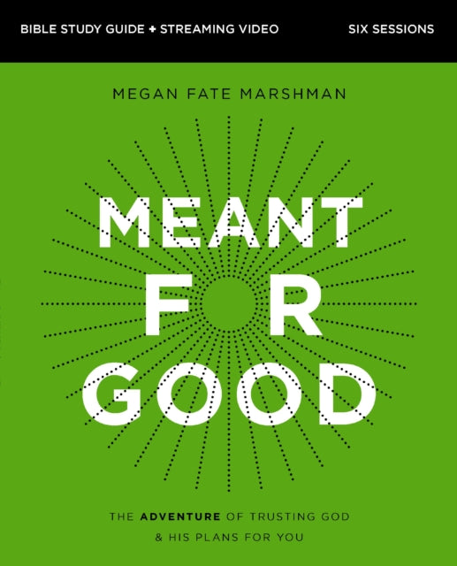 Meant for Good Bible Study Guide plus Streaming Video, Updated Edition: The Adventure of Trusting God and His Plans for You
