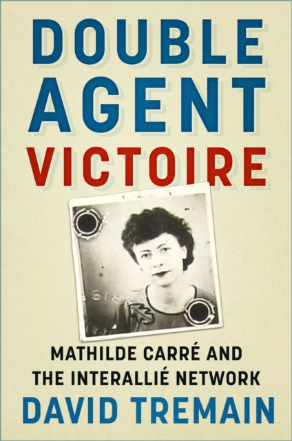 Double Agent Victoire: Mathilde Carre and the Interallie Network
