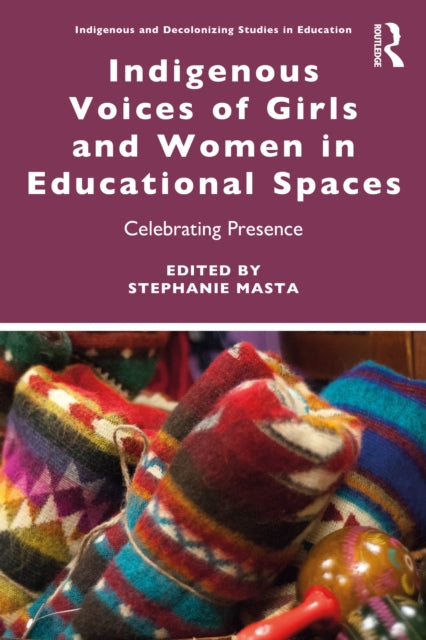 Indigenous Voices of Girls and Women in Educational Spaces: Celebrating Presence