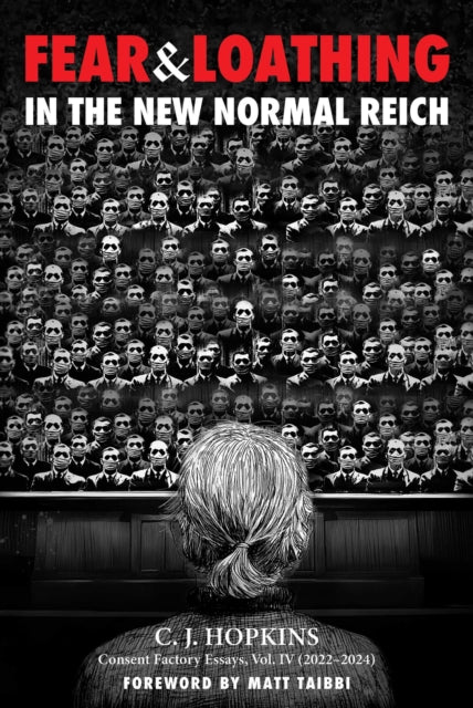 Fear and Loathing in the New Normal Reich: Consent Factory Essays, Vol. IV (2022–2024)