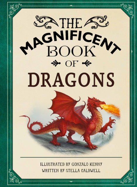 The Magnificent Book of Dragons: GET UP CLOSE TO FIRE-BREATHING MONSTERS, FEROCIOUS SERPENTS, WISE AND GENTLE GIANTS AND MULTI-HEADED BEASTS