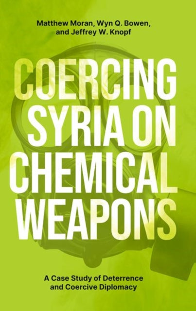 Coercing Syria on Chemical Weapons: A Case Study of Deterrence and Coercive Diplomacy