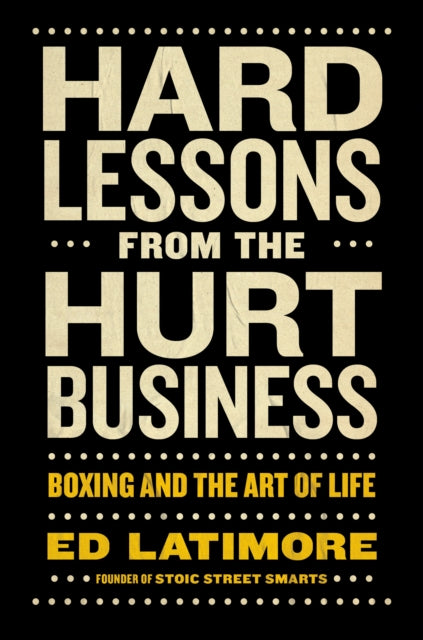 Hard Lessons from the Hurt Business: Boxing and the Art of Life