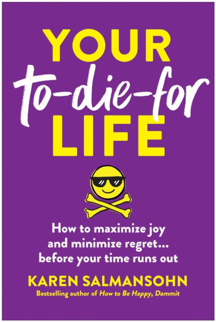 Your To-Die-For Life: How to Maximize Joy and Minimize Regret... Before Your Time Runs Out